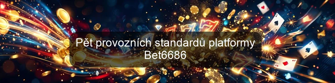 Pět provozních standardů platformy Bet6686
